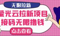 最新拉新项目【荧光云】云接码无限薅羊毛,日入300+