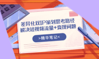 （2069）差异化双IP策划思考路径，解决短视频流量+变现问题（精华笔记）