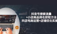 （2070）抖音号搜索流量+小店商品排名获取方法，抖店电商运营+店铺优化实操！