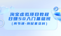 (2097)淘宝虚拟项目教程:日赚50入门基础班(两节课-附配套资料)