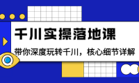 (2132)千川实操落地课:带你深度玩转千川,核心细节详解(18节课时)