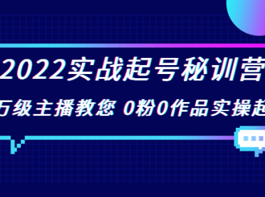 （2033）2022实战起号秘训营，千万级主播教您 0粉0作品实操起号（价值299）