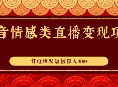 （2105）抖音情感类直播变现项目，打电话发短信日入300+