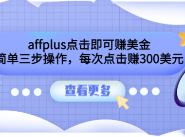 (2125)affplus点击即可赚美金,简单三步操作,每次点击赚300美元【视频教程】