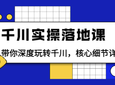 (2132)千川实操落地课:带你深度玩转千川,核心细节详解(18节课时)