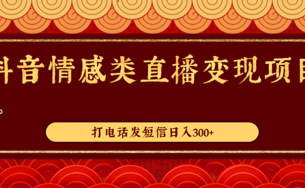 （2105）抖音情感类直播变现项目，打电话发短信日入300+