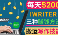 (2170)通过iWriter写作平台,搬运写作技能,三种赚钱方法,日赚200美元