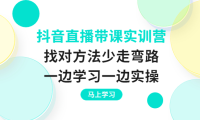（2178）抖音直播带课实训营：找对方法少走弯路，一边学习一边实操