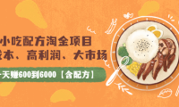 (2211)小吃配方淘金项目:0成本、高利润、大市场,一天赚600到6000【含配方】