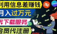 (2220)利用信息差赚钱,代下载+会员代注册服务,每月净赚1万元以上!