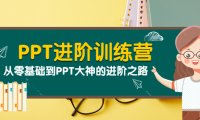 （2234）PPT进阶训练营（第二期）：从零基础到PPT大神的进阶之路（40节课）