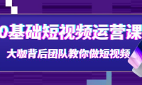（2246）0基础短视频运营课：大咖背后团队教你做短视频（28节课时）