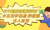 (2290)三个最新无脑搬砖项目,小白用手机照抄就能日入过百