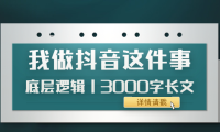 （2330）低调：我做抖音这件事（3）底层逻辑丨3000字长文（付费文章）