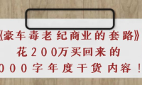 (2333)《豪车毒老纪 商业的套路》花200万买回来的,3000字年度干货内容