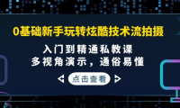 (2375)0基础新手玩转炫酷技术流拍摄:入门到精通私教课,多视角演示,通俗易懂