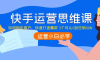 （2387）快手运营思维课：如何锁定用户，快速打造爆款 3个月从0到日销10W
