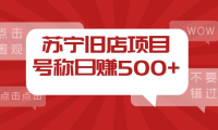 （2388）外面收费1800的苏宁旧店项目，号称日赚500+【采集脚本+操作教程】