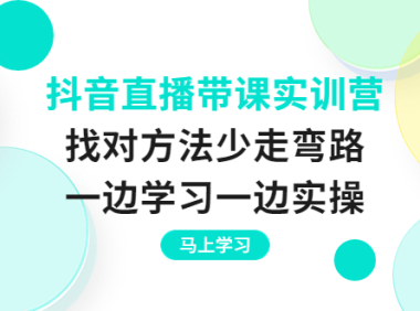 （2178）抖音直播带课实训营：找对方法少走弯路，一边学习一边实操