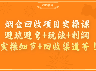(2185)烟盒回收项目实操课:避坑避弯+玩法+利润+实操细节+回收渠道等!