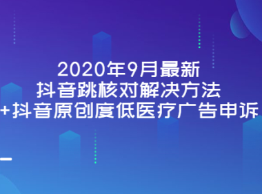 （2202）2020年9月最新抖音跳核对解决方法+抖音原创度低医疗广告申诉