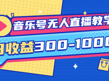 （2227）音乐号无人直播教学：按我方式预估日收益300-1000起（提供软件+素材制作）