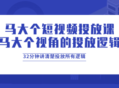 （2248）马大个短视频投放课，马大个视角的投放逻辑，32分钟讲清楚投放所有逻辑