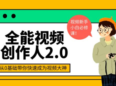 （2250）全能视频创作人2.0：短视频拍摄、剪辑、运营导演思维、IP打造，一站式教学
