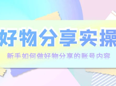 （2269）好物分享实操：新手如何做好物分享的账号内容，实操教学！