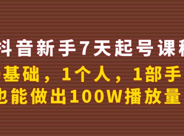 （2312）抖音新手7天起号课程：0基础，1个人，1部手机，也能做出100W播放量！