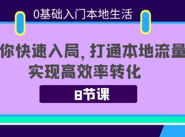 （2379）0基础入门本地生活：助你快速入局，8节课带你打通本地流量，实现高效率转化