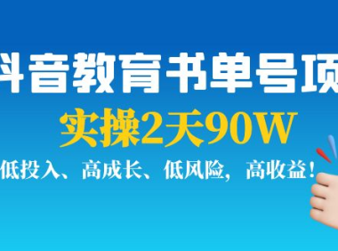 （2381）抖音教育书单号项目：实操2天90W，低投入、高成长、低风险，高收益！