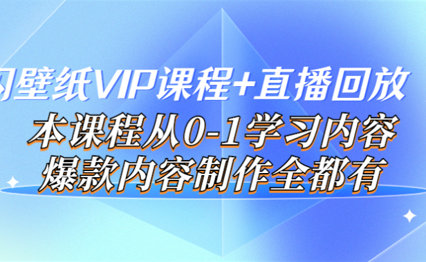 （2214）闪闪壁纸VIP课程+直播回放【新】本课程从0-1学习内容，爆款内容制作全都有