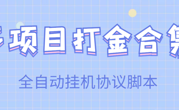 (2229)【高端精品】多项目打金合集,全自动挂机协议脚本,日赚几十到几百