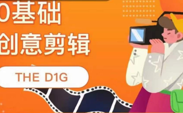 （2240）THE D1G零基础创意剪辑课，第一馆创意剪辑实操课-49节完整版