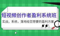 （2426）短视频创作者盈利系统班，实战，系统，落地给您想要的盈利方案