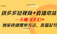 （2441）拼多多短视频+直播带货，一天赚3000+独家快速爆单方法，批量起号