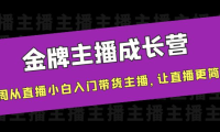 （2449）金牌主播成长营，一周从直播小白入门带货主播，让直播更简单