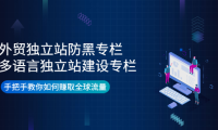 (2477)外贸独立站防黑专栏+多语言独立站建设专栏,手把手教你如何赚取全球流量