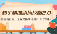 （2483）知乎精准引流攻略2.0，适合各行业，全程实操落地演示（16节课）
