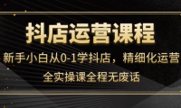 (2531)抖店运营,新手小白从0-1学抖店,精细化运营,全实操课全程无废话