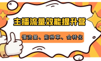 （2608）主播流量效能提升营：懂流量、能种草、会转化，清晰明确方法规则