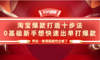 (2654)淘宝爆款打造十步法,0基础新手想快速出单打爆款,学这一套课程就完全够了