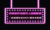 （2716）抖音快手电影无人直播教程：一场直播收益6000+睡觉也能赚(教程+软件+素材)