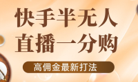 （2751）外面收费1980的快手半无人一分购项目，不露脸的最新电商打法