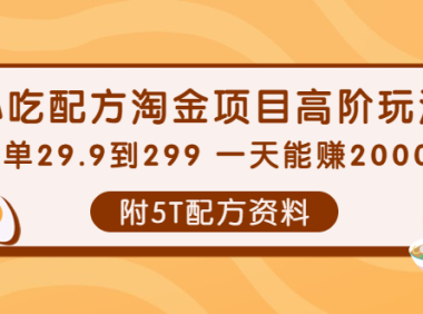 （2391）小吃配方淘金项目高阶玩法：一单29.9到299 一天能赚2000+【附5T配方资料】
