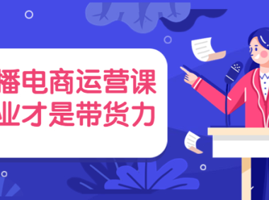 （2450）直播电商运营课，专业才是带货力 价值699