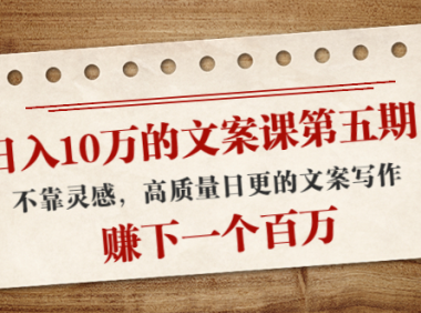(2534)日入10万的文案课第五期, 不靠灵感,高质量日更的文案写作,赚下一个百万