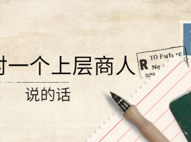 (2616)某公众号付费阅读:我对一个上层商人说的话(价值500元付费文章)