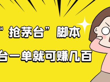 （2618）自动抢茅台脚本，一单轻松赚几百起（详细操作教程+脚本）